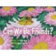 Can We Be Friends?