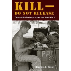 Kill–Do not Release: Censored Marine Corps Stories from World War II
