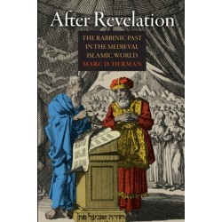 After Revelation: The Rabbinic Past in the Medieval Islamic World