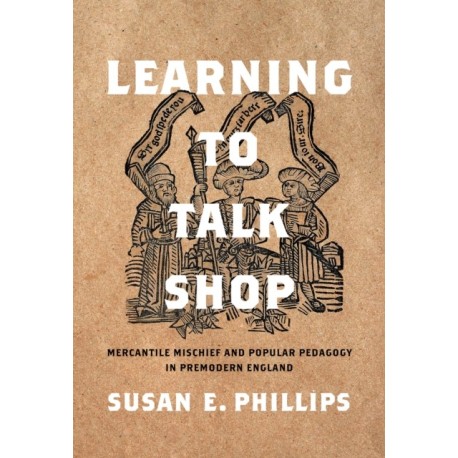 Learning to Talk Shop: Mercantile Mischief and Popular Pedagogy in Premodern England
