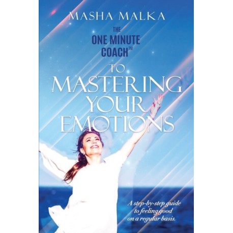 The One Minute Coach to Mastering Your Emotions: A step-by-step guide to feeling happy on a regular basis