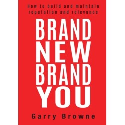 Brand New Brand You: How to Build and Maintain Reputation and Relevance