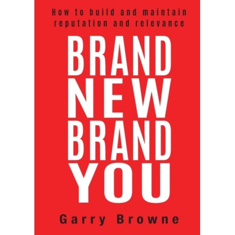 Brand New Brand You: How to Build and Maintain Reputation and Relevance
