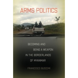 Arms Politics: Becoming and Being a Weapon in the Borderlands of Myanmar