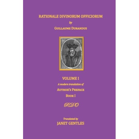 Rationale Divinorum Officiorum by Guillaume Durandus, Volume One: A Modern Translation of the Author's Preface and Book One