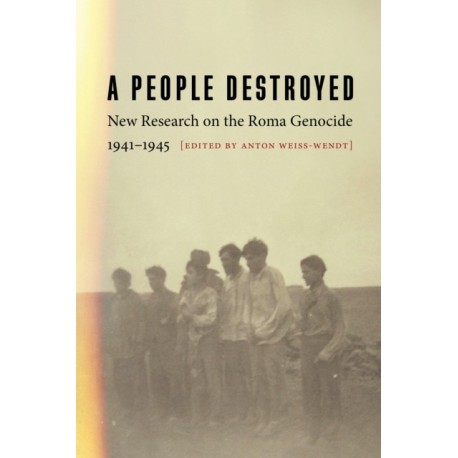 A People Destroyed: New Research on the Roma Genocide, 1941–1945