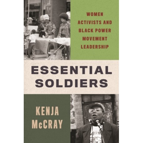 Essential Soldiers: Women Activists and Black Power Movement Leadership
