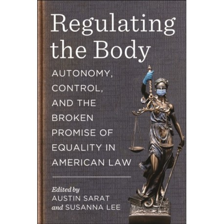 Regulating the Body: Autonomy, Control, and the Broken Promise of Equality in American Law