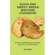 Quick and Sweet: Bread Machine Cookbook: 50 easy and affordable quick and sweet recipes for your bread machine