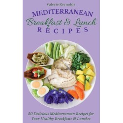 Mediterranean Breakfast & Lunch Recipes: 50 Delicious Mediterranean Recipes for Your Healthy Breakfasts & Lunches