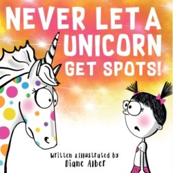 Never Let a Unicorn Get Spots: A Funny Picture Book for the Little Doctors in Your Life!