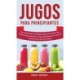 Jugos Para Principiantes: Guia Exclusiva para Crear Batidos Sabrosos para Perder Peso, Quemar Grasa, Desintoxicar y Limpiar Rapidamente Tu Cuerpo con el Poder de las Frutas y las Verduras