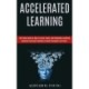 Accelerated Learning: Self Help Guide on How to Learn Faster and Remember Anything (Advanced Learning Strategies to Boost Brainpower and Focus)