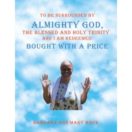 To Be Surrounded by Almighty God, the Blessed and Holy Trinity and I Am Redeemed: Bought with a Price