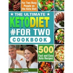 The Ultimate Keto Diet -For Two Cookbook: 500 Fast and Easy Keto Recipes for Two Busy People on the Keto Diet