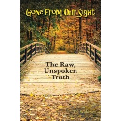 Gone from Our Sight: The Raw, Unspoken Truth