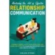 Mastering the Art of Effective Relationship Communication: Connect Deeply with Your Loved One and Learn the Steps to Communicate Effectively and Create Intimacy