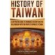 History of Taiwan: A Captivating Guide to Taiwanese History and the Relationship with the People's Republic of China