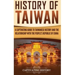 History of Taiwan: A Captivating Guide to Taiwanese History and the Relationship with the People's Republic of China