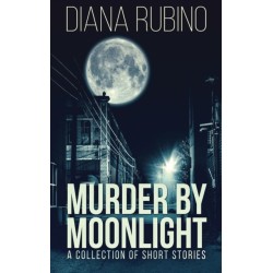 Murder By Moonlight: A Collection Of Short Stories