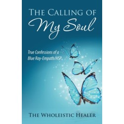 The Calling of My Soul: True Confessions of a Blue Ray-Empath/Hsp