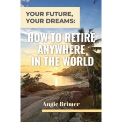 Your Future, Your Dreams: How to Retire Anywhere in the World