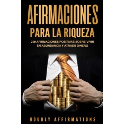Afirmaciones para la riqueza: 250 afirmaciones positivas sobre vivir en abundancia y atraer dinero