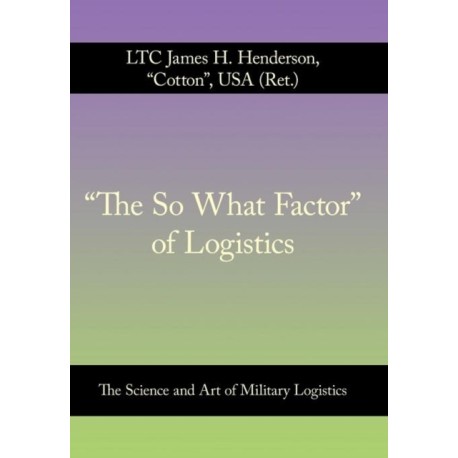 "The So What Factor" of Logistics: The Science and Art of Military Logistics
