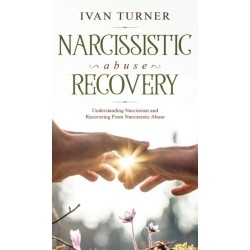 Narcissistic Abuse Recovery: Understanding Narcissism And Recovering From Narcissistic Abuse
