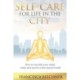 Self-Care for Life in the City: How to nourish your mind, body and soul in a fast-paced world