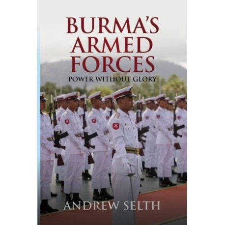 Burma's Armed Forces: Power without Glory