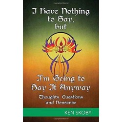 I Have Nothing to Say, but I'm Going to Say It Anyway: Thoughts, Questions, Nonsense