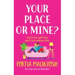 Your Place or Mine?: An opposites attract, enemies-to-lovers, forced proximity romantic comedy from MULTI-MILLION-COPY BESTSELLER Portia MacIntosh