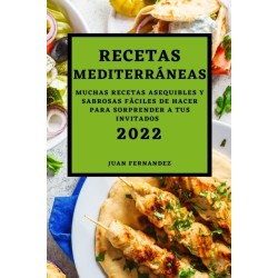 Recetas Mediterraneas 2022: Muchas Recetas Asequibles Y Sabrosas Faciles de Hacer Para Sorprender a Tus Invitados