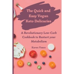 The Quick and Easy Vegan Keto Delicacies: A Revolutionary Low-Carb Cookbook to Restart your Metabolism