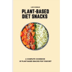 Plant-Based Diet Snacks: A Complete Cookbook of Plant-Based Snacks for your Diet