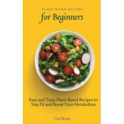 Plant-Based Recipes for Beginners: Easy and Tasty Plant-Based Recipes to Stay Fit and Boost Your Metabolism