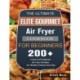 The Ultimate Elite Gourmet Air Fryer Cookbook For Beginners: 200+ Fresh and Foolproof Air Fryer Recipes for Healthy Eating Every Day