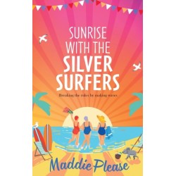 Sunrise With The Silver Surfers: The funny, feel-good, uplifting read from Maddie Please