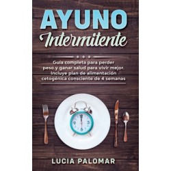 Ayuno Intermitente: GUIA COMPLETA para perder peso y ganar salud para vivir mejor. Incluye plan de alimentacion cetogenica consciente de 4 semanas