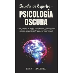 Secretos de Expertos - Psicologia Oscura: La Guia Definitiva de Metodos Probados para el Lenguaje Corporal, Influencia Emocional, Manipulacion, Control Mental, PNL, Persuasion, Lectura Rapida y Defensa del Abuso Narcisista!