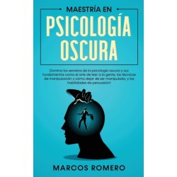 Maestria en Psicologia Oscura: Domina los secretos de la psicologia oscura y sus fundamentos como el arte de leer a la gente, las tecnicas de manipulacion y como dejar de ser manipulado, y las habilidades de persuasion!