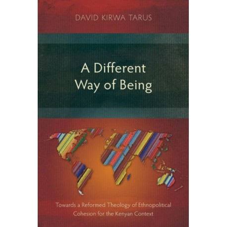 A Different Way of Being: Towards a Reformed Theology of Ethnopolitical Cohesion for the Kenyan Context