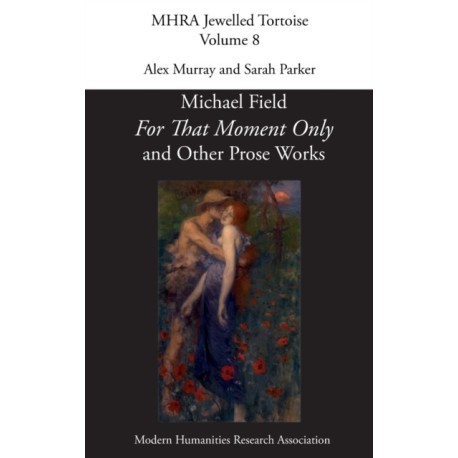 'For That Moment Only' and Other Prose Works, by Michael Field,