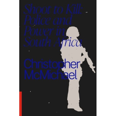 Shoot to Kill: Police and Power in South Africa