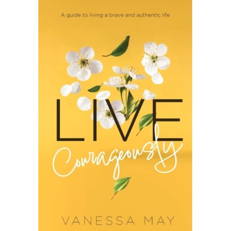 Live Courageously: A guide to living a brave and authentic life