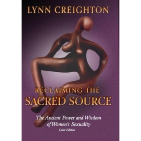 Reclaiming the Sacred Source: The Ancient Power and Wisdom of Women's Sexuality - Color Edition