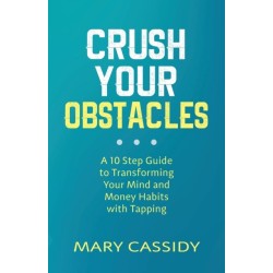 Crush Your Obstacles: A 10-Step Guide to Transforming Your Mind and Money Habits with Tapping