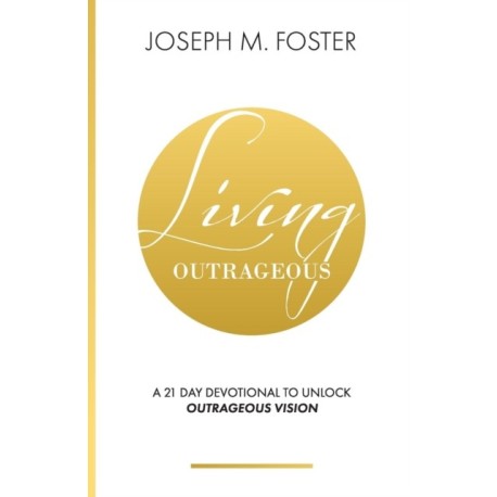 Living Outrageous: A 21-Day Devotional To Unlock Outrageous Vision