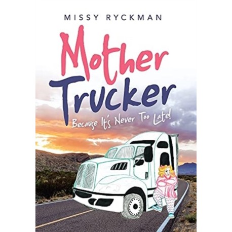 Mother Trucker: Because It's Never Too Late!
